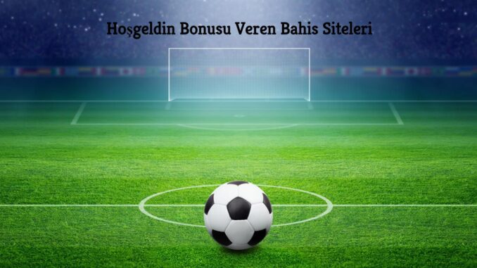 Hoşgeldin Bonusu Veren Bahis Siteleri