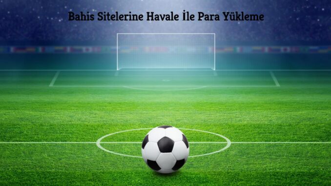 Bahis Sitelerine Havale İle Para Yükleme