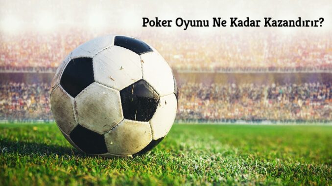 Poker Oyunu Ne Kadar Kazandırır ?