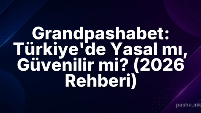 Grandpashabet Güvenilir mi?